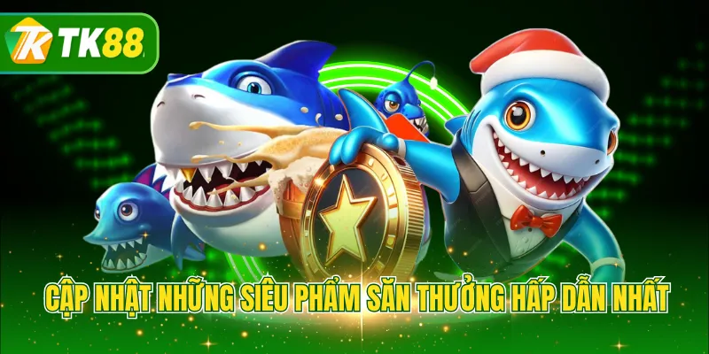 Cập nhật những siêu phẩm săn thưởng hấp dẫn nhất