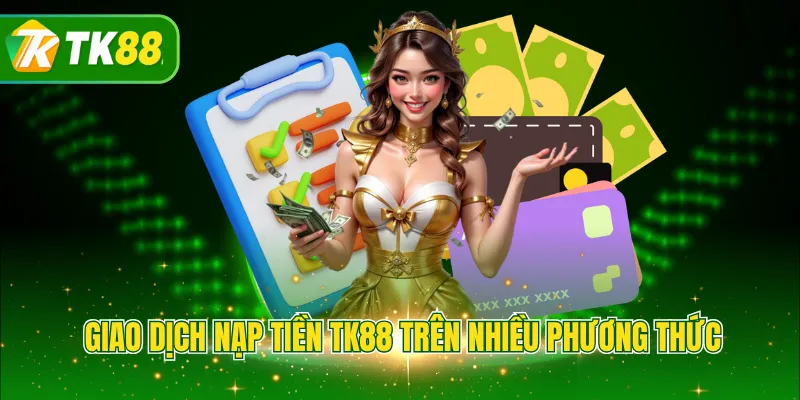 Giao dịch nạp tiền TK88 trên nhiều phương thức