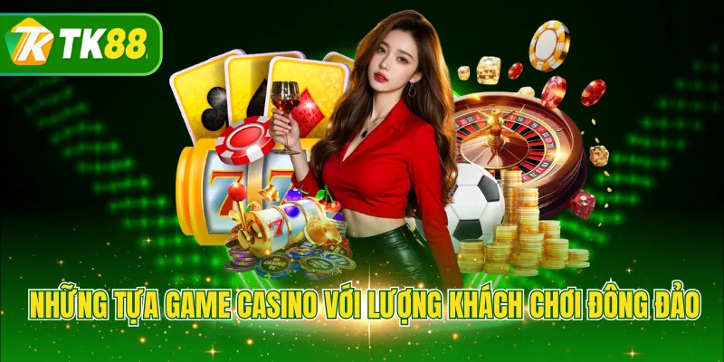Những tựa game Casino với lượng khách chơi đông đảo